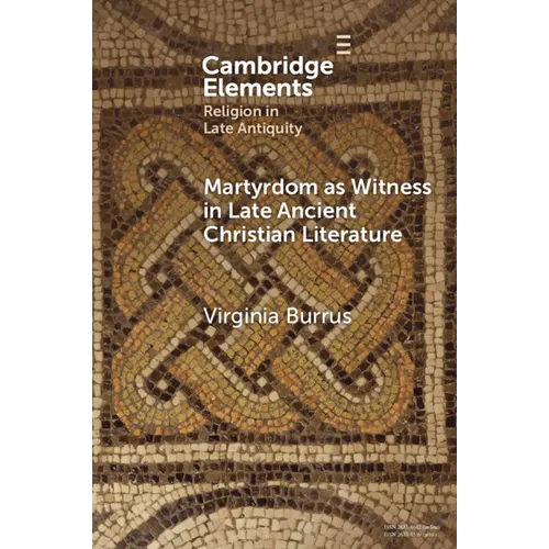 Martyrdom as Witness in Late Ancient Christian Literature