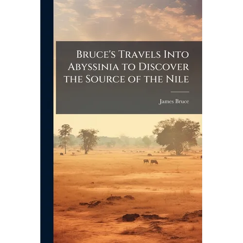 Bruce's Travels Into Abyssinia to Discover the Source of the Nile