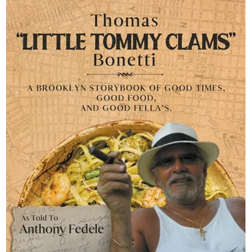 Thomas "Little Tommy Clams" Bonetti: A Brooklyn Storybook of Good Times, Good Food, and Good Fellas