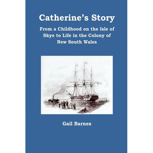 Catherine's Story: From a Childhood on the Isle of Skye to Life in the Colony of New South Wales