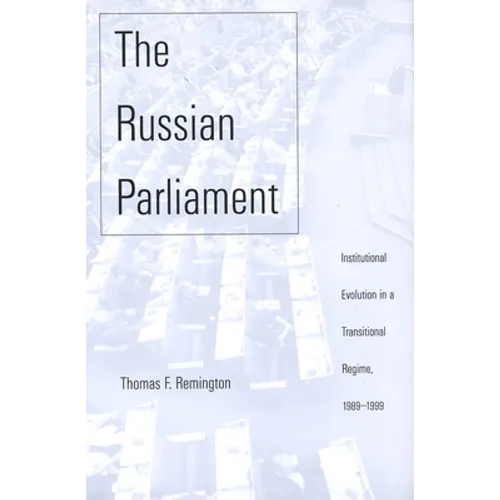 Russian Parliament: Institutional Evolution in a Transitional Regime, 1989-1999