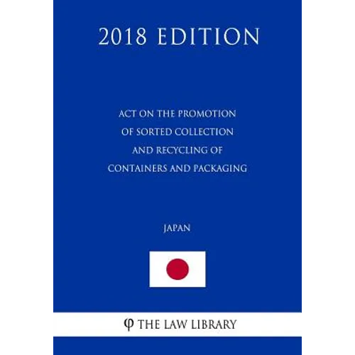 Act on the Promotion of Sorted Collection and Recycling of Containers and Packaging (Japan) (2018 Edition)