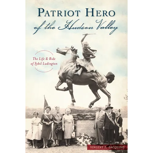 Patriot Hero of the Hudson Valley: The Life & Ride of Sybil Ludington