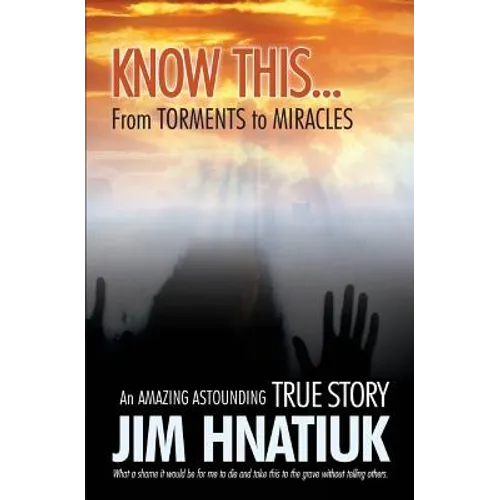 Know This...from Torments to Miracles