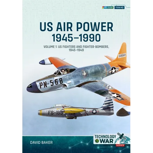 Us Air Power 1945-1990: Volume 1 - Us Fighters and Fighter-Bombers, 1945-1949