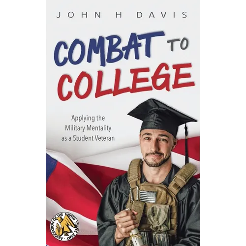 Combat to College: Applying the Military Mentality as a Student Veteran