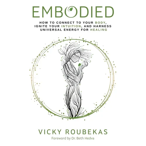 Embodied: How to Connect to Your Body, Ignite Your Intuition, and Harness Universal Energy for Healing