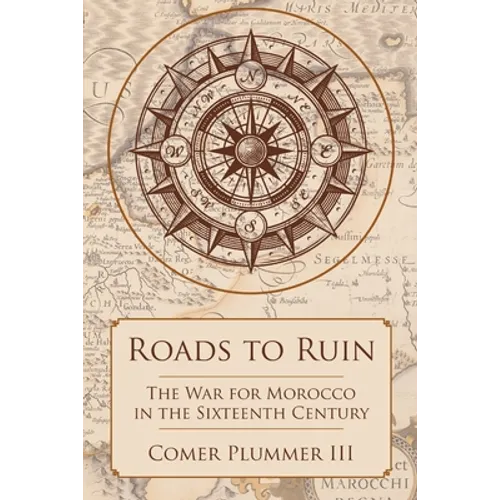 Roads to Ruin: The War for Morocco in the Sixteenth Century