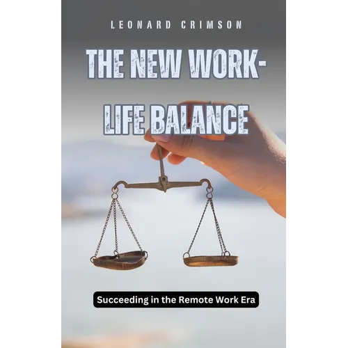 The New Work-Life Balance: Succeeding in the Remote Work Era