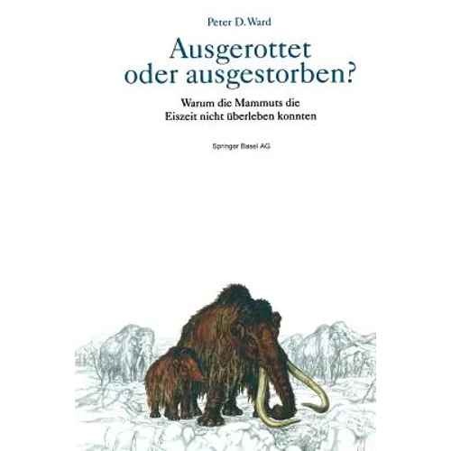 Ausgerottet Oder Ausgestorben?: Warum Die Mammuts Die Eiszeit Nicht Überleben Konnten