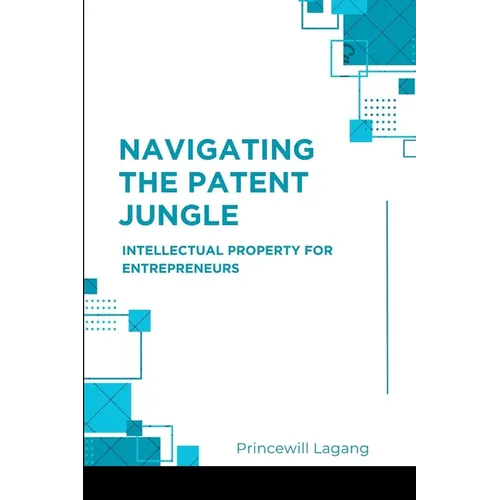 Navigating the Patent Jungle: Intellectual Property for Entrepreneurs