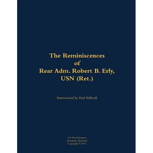 The Reminiscences of Rear Adm. Robert B. Erly, USN (Ret.): 1914-2014