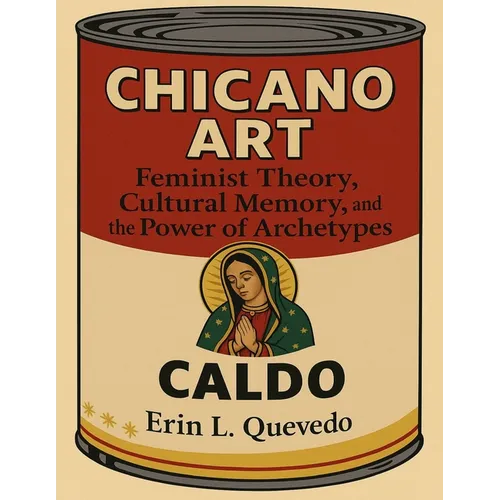 Chicano Art Caldo: Feminist Theory, Cultural Memory, and the Power of Archetypes