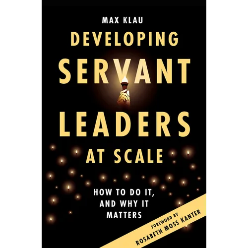 Developing Servant Leaders at Scale: How to Do It, and Why It Matters
