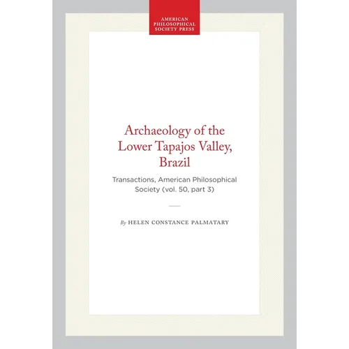 Archaeology of the Lower Tapajos Valley, Brazil: Transactions, American Philosophical Society (Vol. 50, Part 3)