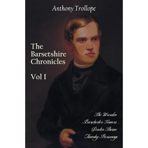 The Barsetshire Chronicles, Volume One, Including: The Warden, Barchester Towers, Doctor Thorne and Framley Parsonage