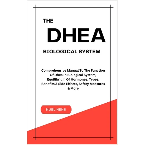 The DHEA Biological System: Understanding The Function Of Dhea In Biological System, Equilibrium Of Hormones, Types, Benefits & Side Effects, Safe