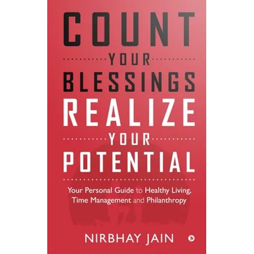 Count Your Blessings, Realize Your Potential: Your Personal Guide to Healthy Living, Time Management and Philanthropy