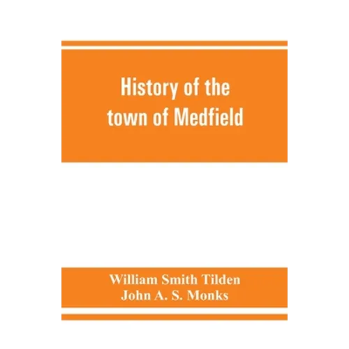 History of the town of Medfield, Massachusetts. 1650-1886; with genealogies of families that held real estate or made any considerable stay in the tow
