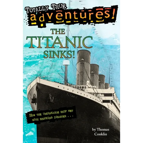 The Titanic Sinks! (Totally True Adventures): How the Unsinkable Ship Met with Shocking Disaster . . .