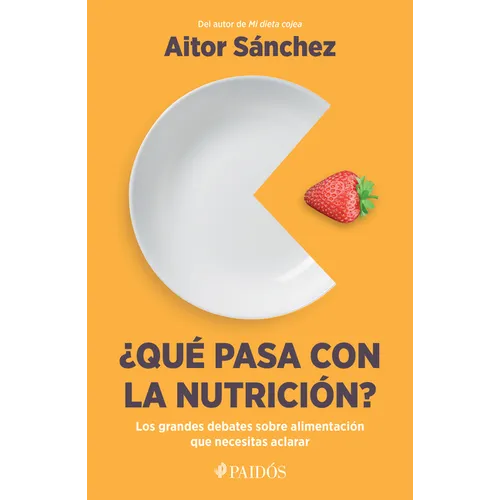¿Qué Pasa Con La Nutrición?: Los Grandes Debates Sobre Nutrición Que Necesitas Aclara