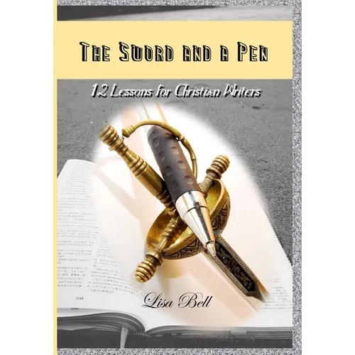 The SWORD and a Pen: 12 Lessons for Christian Writers