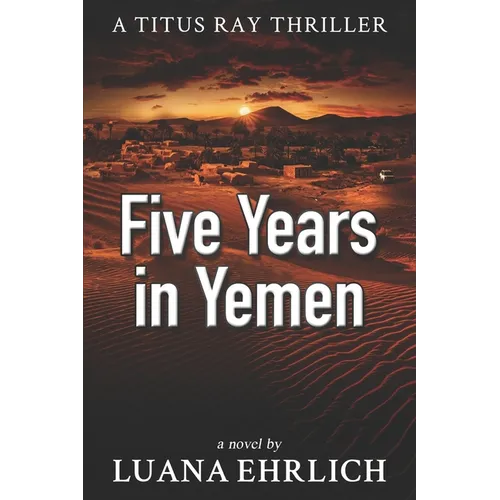 Five Years in Yemen: A Titus Ray Thriller