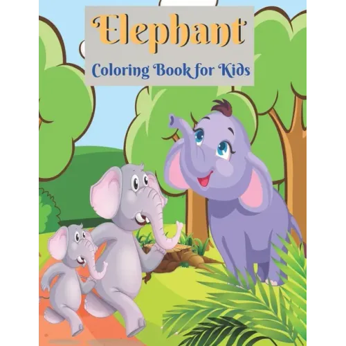 Elephant Coloring Book for Kids: Elephant Coloring Book for Boys and Girls of All Ages