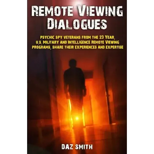 Remote Viewing Dialogues: Psychic spy veterans from the 23 Year, U.S. Military and Intelligence Remote Viewing programs, share their experiences