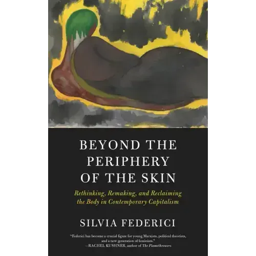 Beyond the Periphery of the Skin: Rethinking, Remaking, and Reclaiming the Body in Contemporary Capitalism