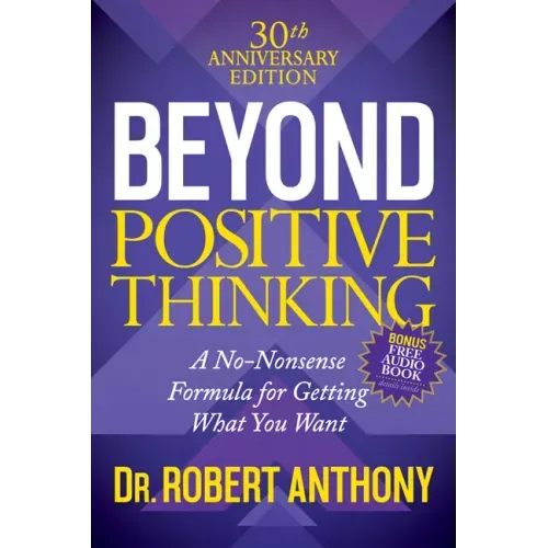 Beyond Positive Thinking 30th Anniversary Edition: A No Nonsense Formula for Getting What You Want