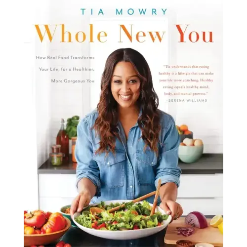 Whole New You: How Real Food Transforms Your Life, for a Healthier, More Gorgeous You: A Cookbook