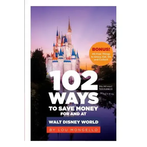 102 Ways to Save Money for and at Walt Disney World: Bonus! 40 Free Things to Enjoy, Eat, Do and Collect!