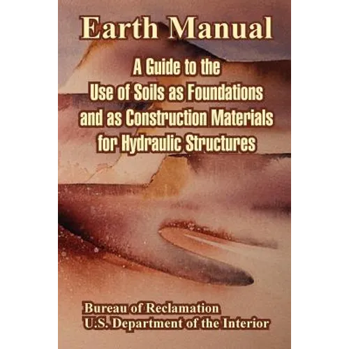 Earth Manual: A Guide to the Use of Soils as Foundations and as Construction Materials for Hydraulic Structures