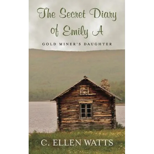 The Secret Diary of Emily A: Gold Miner's Daughter