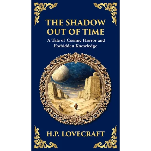 The Shadow Out of Time: Lovecraft's Epic Tale of Cosmic Horror and Time Travel (Deluxe Hardbound Edition)