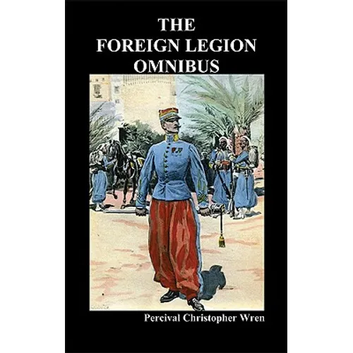 The Foreign Legion Omnibus: Beau Geste, Beau Sabreur, and Beau Ideal