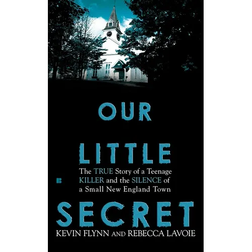 Our Little Secret: The True Story of a Teenage Killer and the Silence of a Small New England Town