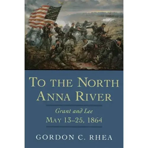 To the North Anna River: Grant and Lee, May 13--25, 1864