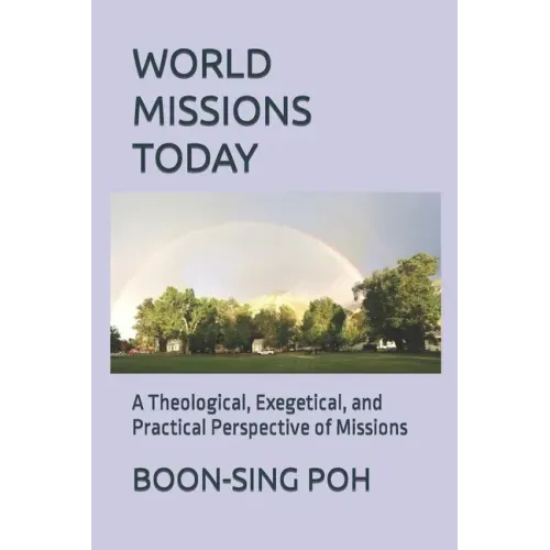World Missions Today: A Theological, Exegetical, and Practical Perspective of Missions