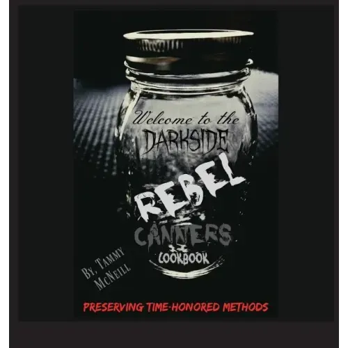 Rebel Canners Cookbook: Preserving Time Honored Methods