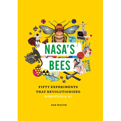 Nasa's Bees: Fifty Experiments That Revolutionized Robotics and AI