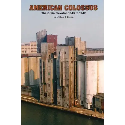 American Colossus: The Grain Elevator, 1843 to 1943