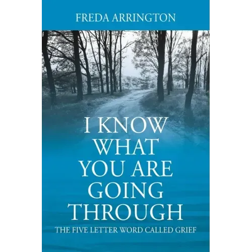 I Know What You Are Going Through: The FIVE Letter Word called GRIEF