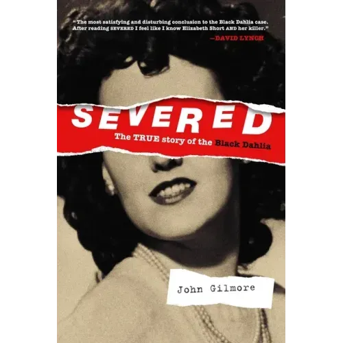 Severed: The True Story of the Black Dahlia