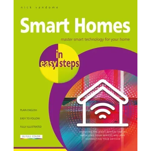 Smart Homes in Easy Steps: Master Smart Technology for Your Home