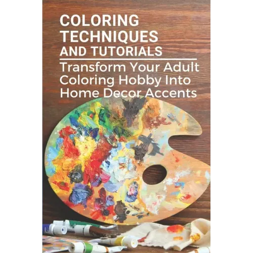Coloring Techniques And Tutorials: Transform Your Adult Coloring Hobby Into Home Decor Accents: Colored Paper Crafts
