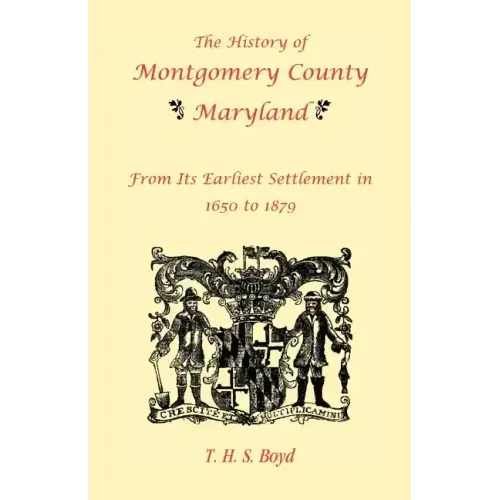 The History Of Montgomery County, Maryland, From Its Earliest Settlement In 1650 to 1879