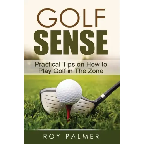 Golf Sense: Practical Tips on How to Play Golf in the Zone