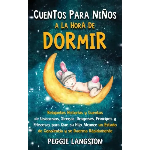 Cuentos para niños a la hora de dormir: Relajantes historias y cuentos de unicornios, sirenas, dragones, príncipes y princesas para que su hijo alcanc
